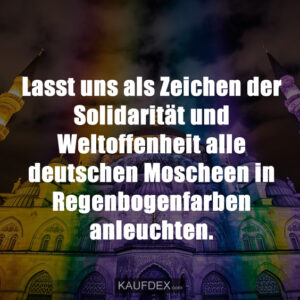 Lasst uns als Zeichen der Solidarität und Weltoffenheit alle deutschen Moscheen in Regenbogenfarben anleuchten.
