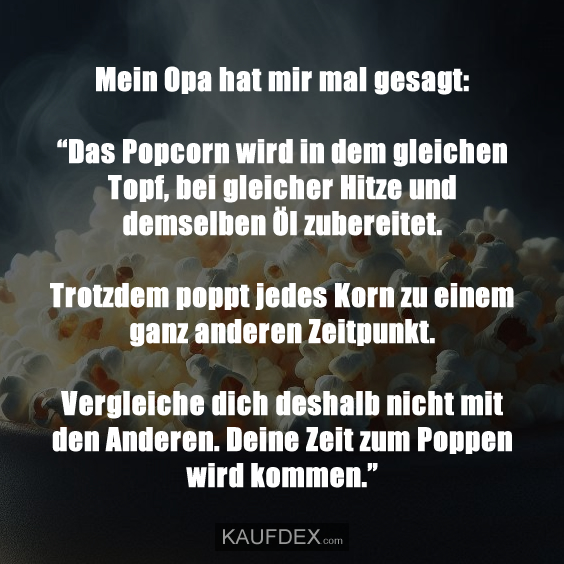 Mein Opa hat mir mal gesagt: “Das Popcorn wird…