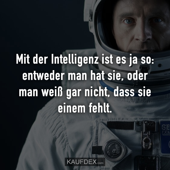 Mit der Intelligenz ist es ja so: entweder…