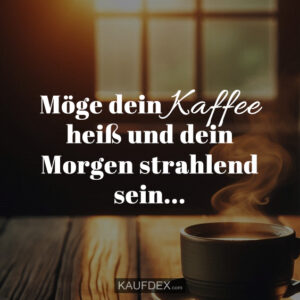 Möge dein Kaffee heiß und dein Morgen strahlend sein...