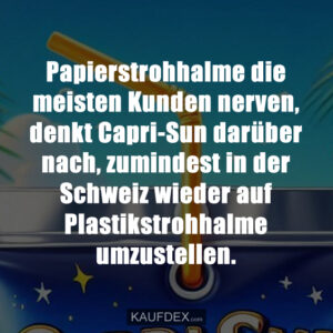 Papierstrohhalme die meisten Kunden nerven, denkt Capri-Sun darüber nach, zumindest in der Schweiz wieder auf Plastikstrohhalme umzustellen.