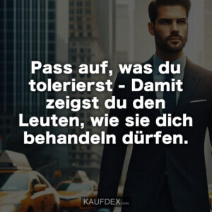 Pass auf, was du tolerierst - Damit zeigst du den Leuten, wie sie dich behandeln dürfen.