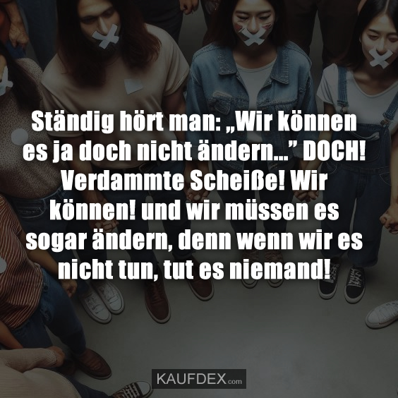 Ständig hört man: „Wir können es ja doch nicht ändern…”
