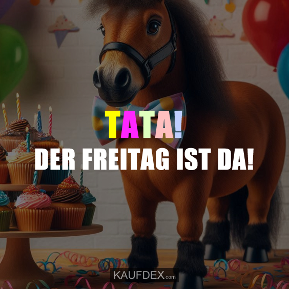 TATA! DER FREITAG IST DA!