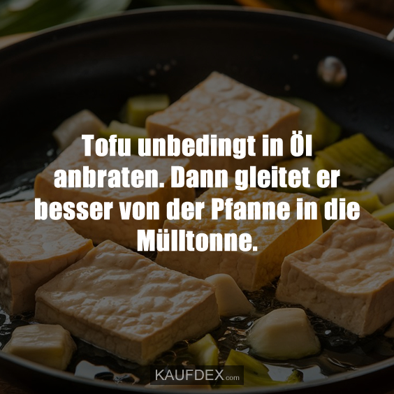 Tofu unbedingt in Öl anbraten…