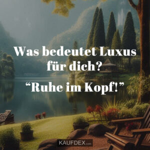 Was bedeutet Luxus für dich? “Ruhe im Kopf!”