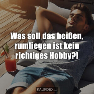 Was soll das heißen, rumliegen ist kein richtiges Hobby?!