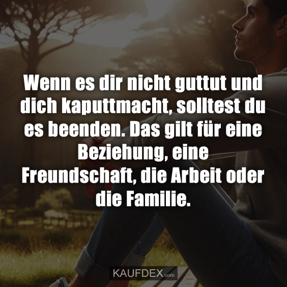 Wenn es dir nicht guttut und dich kaputtmacht…