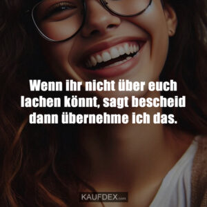 Wenn ihr nicht über euch lachen könnt, sagt bescheid dann übernehme ich das.