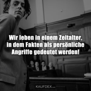 Wir leben in einem Zeitalter, in dem Fakten als persönliche Angriffe gedeutet werden!
