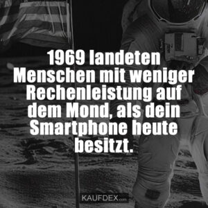 1969 landeten Menschen mit weniger Rechenleistung auf dem Mond, als dein Smartphone heute besitzt.
