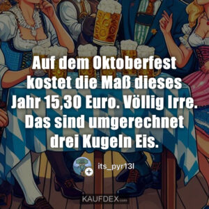 Auf dem Oktoberfest kostet die Maß dieses Jahr 15,30 Euro. Völlig Irre. Das sind umgerechnet drei Kugeln Eis.