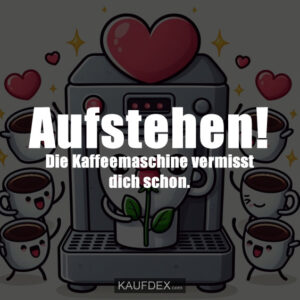 Aufstehen! Die Kaffeemaschine vermisst dich schon.