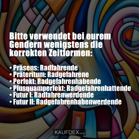 Bitte verwendet bei eurem Gendern wenigstens die korrekten Zeitformen:
