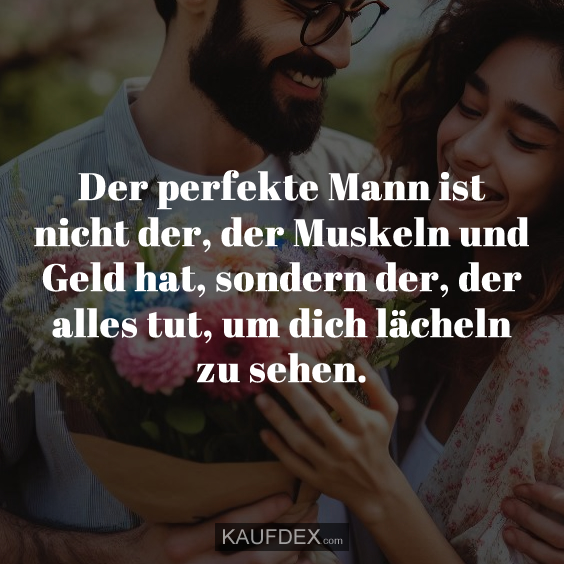 Der perfekte Mann ist nicht der, der Muskeln…