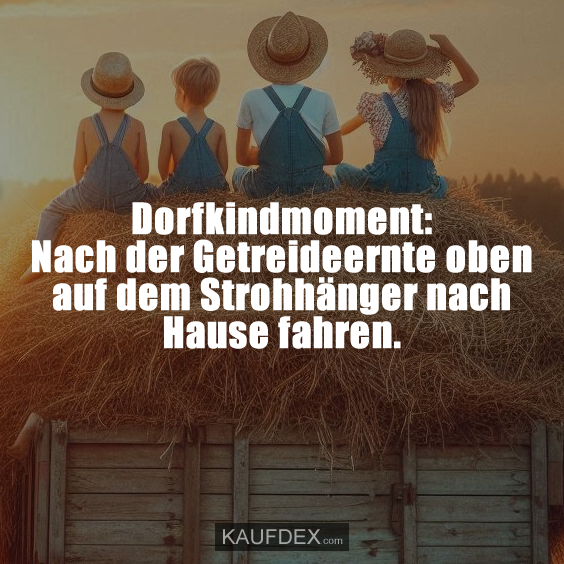 Dorfkindmoment: Nach der Getreideernte oben auf dem Strohhänger nach Hause fahren.