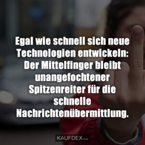 Egal wie schnell sich neue Technologien entwickeln: Der Mittelfinger bleibt unangefochtener Spitzenreiter für die schnelle Nachrichtenübermittlung.