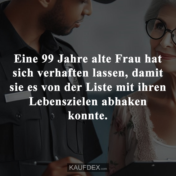 Eine 99 Jahre alte Frau hat sich verhaften lassen, damit sie es von der Liste mit ihren Lebenszielen abhaken konnte.
