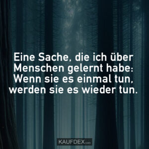 Eine Sache, die ich über Menschen gelernt habe: Wenn sie es einmal tun, werden sie es wieder tun.