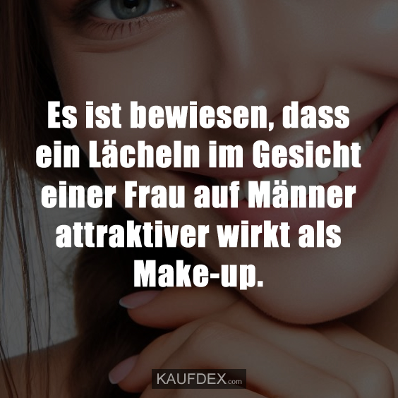 Es ist bewiesen, dass ein Lächeln…