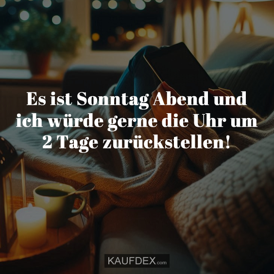 Es ist Sonntag Abend und ich würde…
