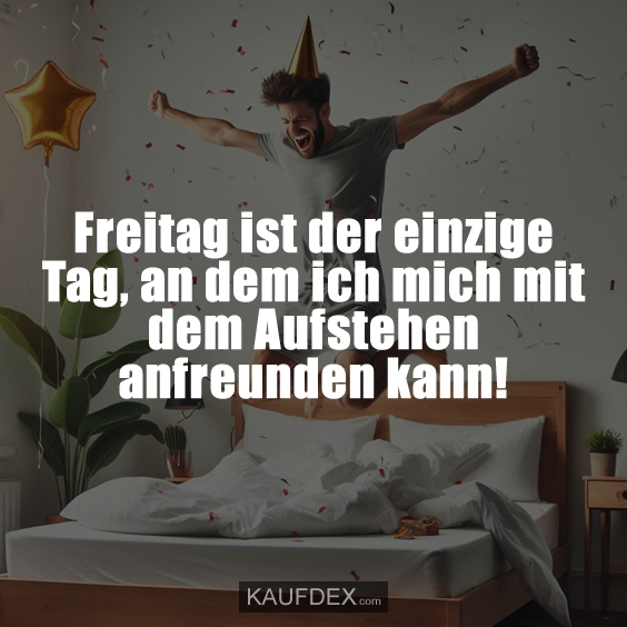 Freitag ist der einzige Tag, an dem…