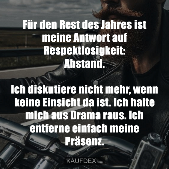 Für den Rest des Jahres ist meine Antwort auf Respektlosigkeit: Abstand. Ich diskutiere nicht mehr, wenn keine Einsicht da ist. Ich halte mich aus Drama raus. Ich entferne einfach meine Präsenz.