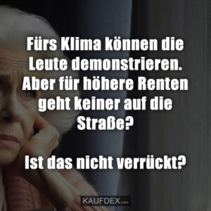 Fürs Klima können die Leute demonstrieren. Aber für höhere Renten geht keiner auf die Straße? Ist das nicht verrückt?