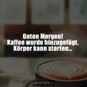 Guten Morgen! Kaffee wurde hinzugefügt, Körper kann starten…