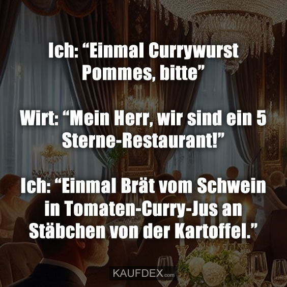 Ich: “Einmal Currywurst Pommes, bitte”…