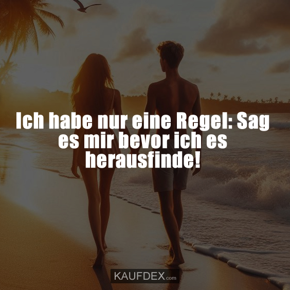 Ich habe nur eine Regel: Sag es mir bevor ich es herausfinde!