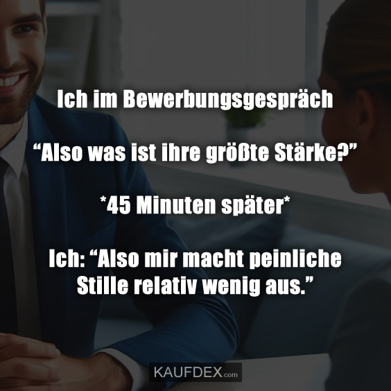 Ich im Bewerbungsgespräch “Also was ist ihre größte Stärke?”…
