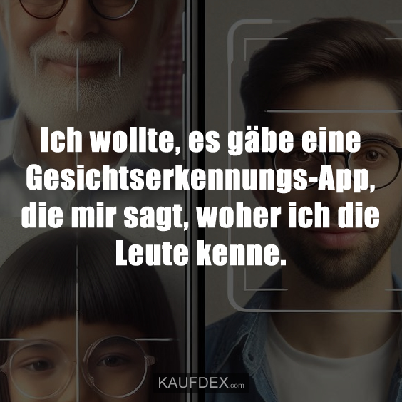Ich wollte, es gäbe eine Gesichtserkennungs-App, die mir sagt, woher ich die Leute kenne.