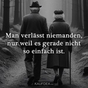 Man verlässt niemanden, nur weil es gerade nicht so einfach ist.