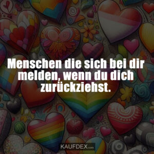 Menschen die sich bei dir melden, wenn du dich zurückziehst.