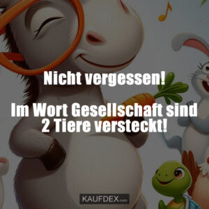 Nicht vergessen! Im Wort Gesellschaft sind 2 Tiere versteckt!
