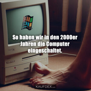 So haben wir in den 2000er Jahren die Computer eingeschaltet.