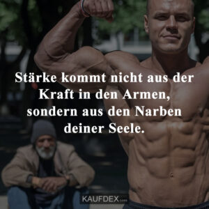 Stärke kommt nicht aus der Kraft in den Armen, sondern aus den Narben deiner Seele.