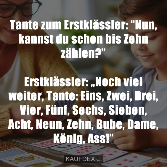 Tante zum Erstklässler: “Nun, kannst du schon bis Zehn…