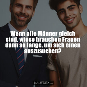 Wenn alle Männer gleich sind, wieso brauchen Frauen dann so lange, um sich einen auszusuchen?