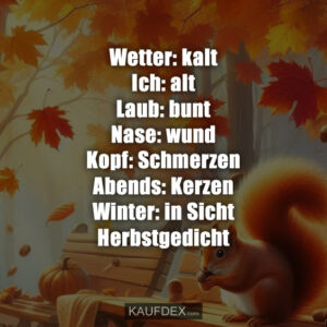 Wetter: kalt Ich: alt Laub: bunt Nase: wund Kopf: Schmerzen Abends: Kerzen Winter: in Sicht Herbstgedicht