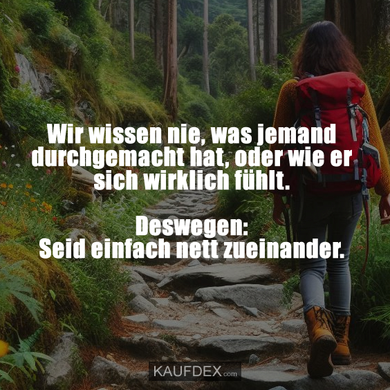 Wir wissen nie, was jemand durchgemacht hat…