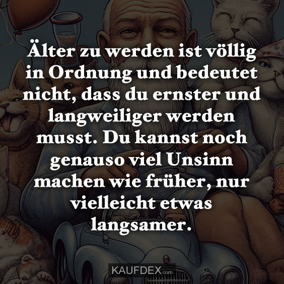 Älter zu werden ist völlig in Ordnung und bedeutet…