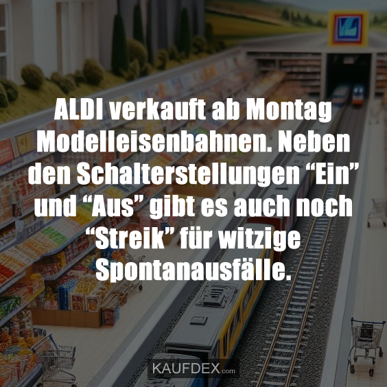 ALDI verkauft ab Montag Modelleisenbahnen. Neben den Schalterstellungen “Ein” und “Aus” gibt es auch noch “Streik” für witzige Spontanausfälle.