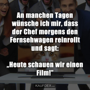 An manchen Tagen wünsche ich mir, dass der Chef morgens den Fernsehwagen reinrollt und sagt: „Heute schauen wir einen Film!”