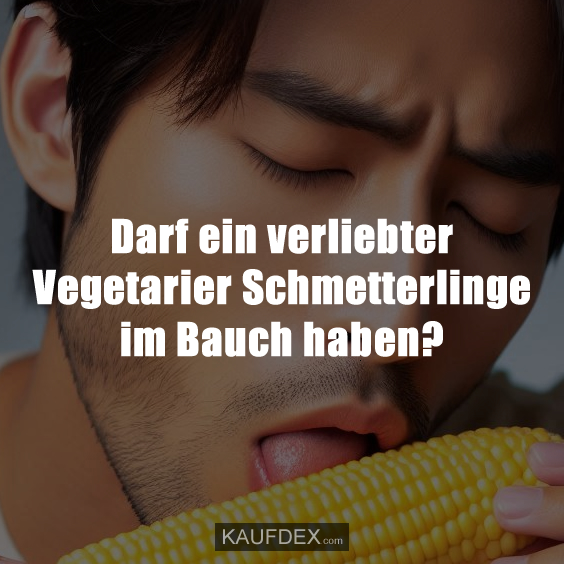 Darf ein verliebter Vegetarier Schmetterlinge im Bauch haben?