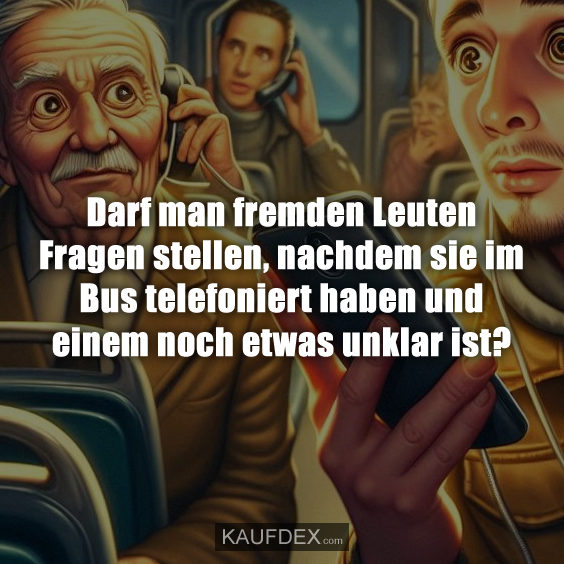 Darf man fremden Leuten Fragen stellen…