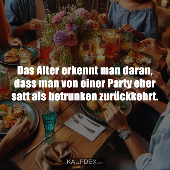 Das Alter erkennt man daran, dass man von einer…