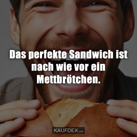 Das perfekte Sandwich ist nach wie vor ein Mettbrötchen.