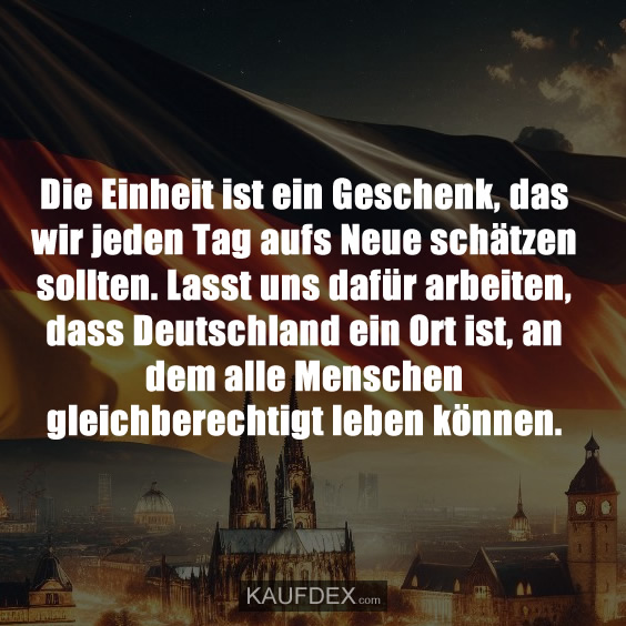 Die Einheit ist ein Geschenk, das wir jeden Tag aufs Neue schätzen sollten. Lasst uns dafür arbeiten, dass Deutschland ein Ort ist, an dem alle Menschen gleichberechtigt leben können.